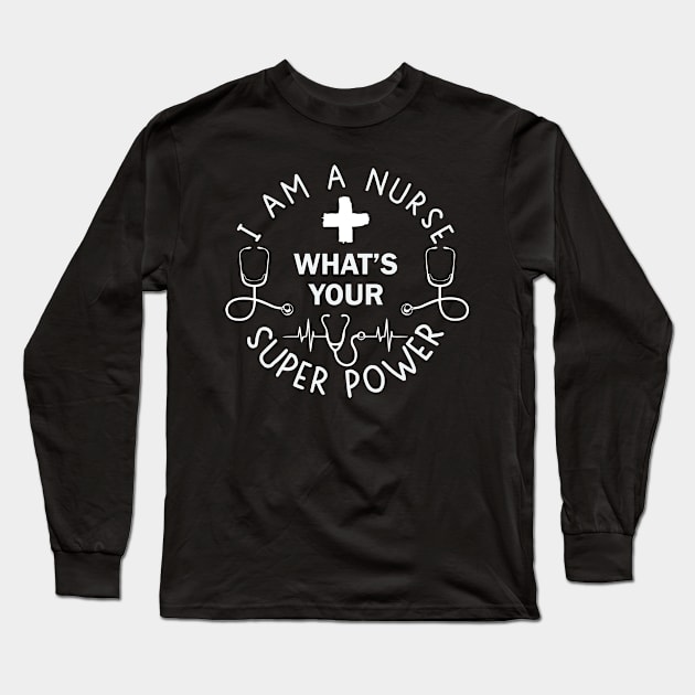 I Am A Nurse, What's Your Superpower? Long Sleeve T-Shirt by Rezaul